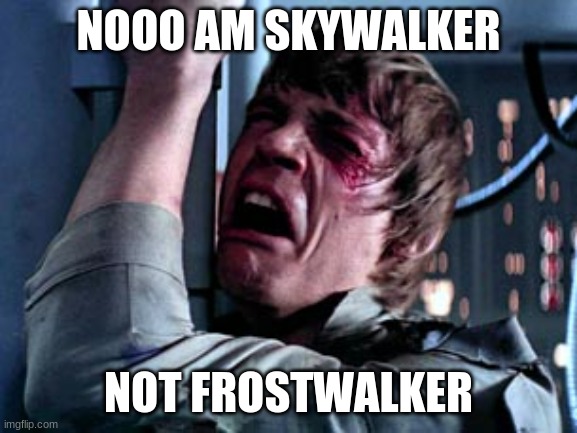 Luke Skywalker Noooo | NOOO AM SKYWALKER NOT FROSTWALKER | image tagged in luke skywalker noooo | made w/ Imgflip meme maker