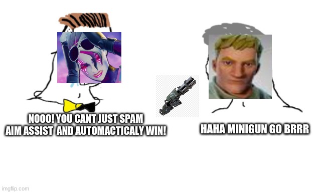 Fortnite Meme | NOOO! YOU CANT JUST SPAM AIM ASSIST  AND AUTOMACTICALY WIN! HAHA MINIGUN GO BRRR | image tagged in noooo you can't just | made w/ Imgflip meme maker