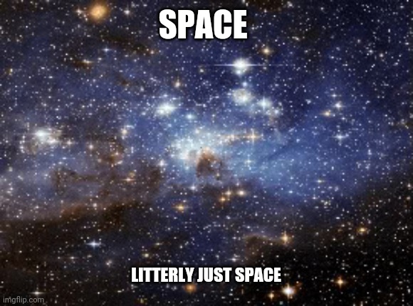outer space |  SPACE; LITTERLY JUST SPACE | image tagged in outer space | made w/ Imgflip meme maker