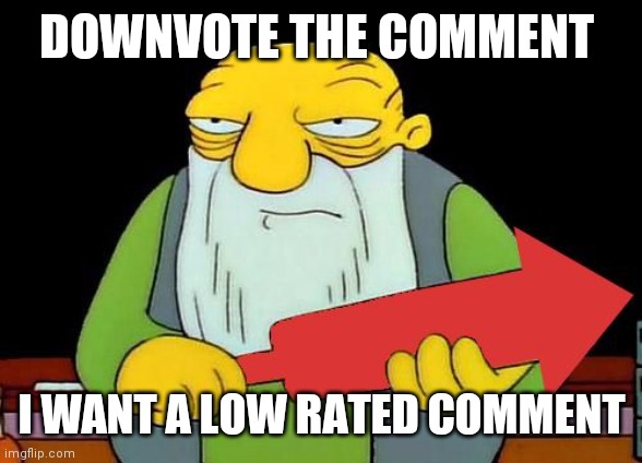 That's a downvotin' v2 | DOWNVOTE THE COMMENT; I WANT A LOW RATED COMMENT | image tagged in that's a downvotin' v2 | made w/ Imgflip meme maker