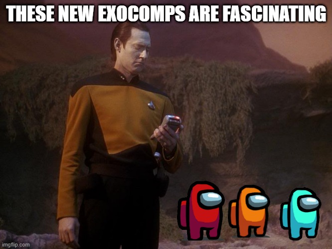 Data Trying to Save "Life" Again | THESE NEW EXOCOMPS ARE FASCINATING | image tagged in data from star trek | made w/ Imgflip meme maker