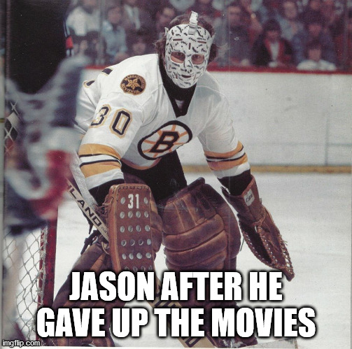 Gerry Cheevers Mask | JASON AFTER HE GAVE UP THE MOVIES | image tagged in gerry cheevers mask | made w/ Imgflip meme maker
