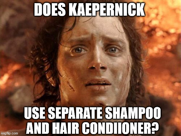 It's Finally Over Meme | DOES KAEPERNICK; USE SEPARATE SHAMPOO AND HAIR CONDIIONER? | image tagged in memes,it's finally over | made w/ Imgflip meme maker