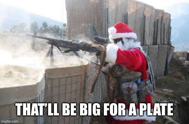 Hohoho Meme | THAT’LL BE BIG FOR A PLATE | image tagged in memes,hohoho | made w/ Imgflip meme maker