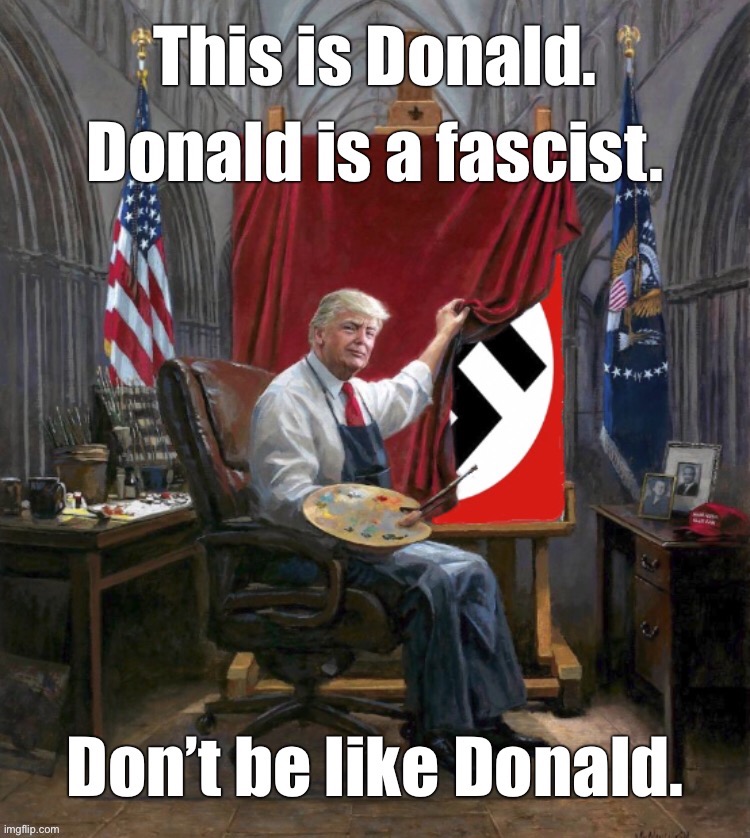 This is Donald | image tagged in trump,fascist,fascism | made w/ Imgflip meme maker