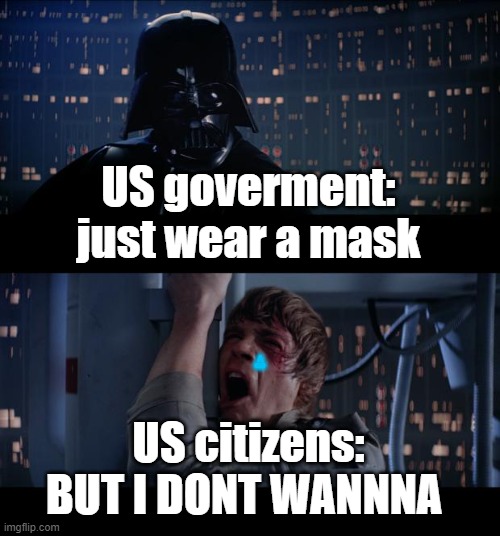 Star Wars No Meme | US goverment: just wear a mask; <3; US citizens: BUT I DONT WANNNA | image tagged in memes,funny memes,politics,masks,covid19 | made w/ Imgflip meme maker