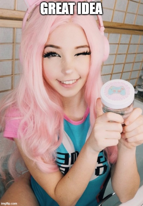 Belle Delphine Bath Water | GREAT IDEA | image tagged in belle delphine bath water | made w/ Imgflip meme maker