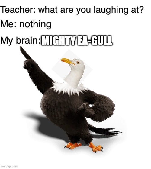 Mighty e gle | MIGHTY EA-GULL | image tagged in blank white template,teacher what are you laughing at,memes,funny,angry birds | made w/ Imgflip meme maker