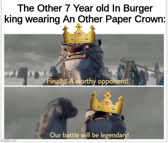Finally! A worthy opponent! | The Other 7 Year old In Burger king wearing An Other Paper Crown: | image tagged in finally a worthy opponent | made w/ Imgflip meme maker