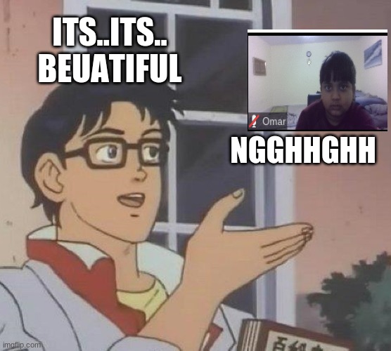 Beutiful Creature | ITS..ITS.. BEUATIFUL; NGGHHGHH | image tagged in memes,is this a pigeon | made w/ Imgflip meme maker