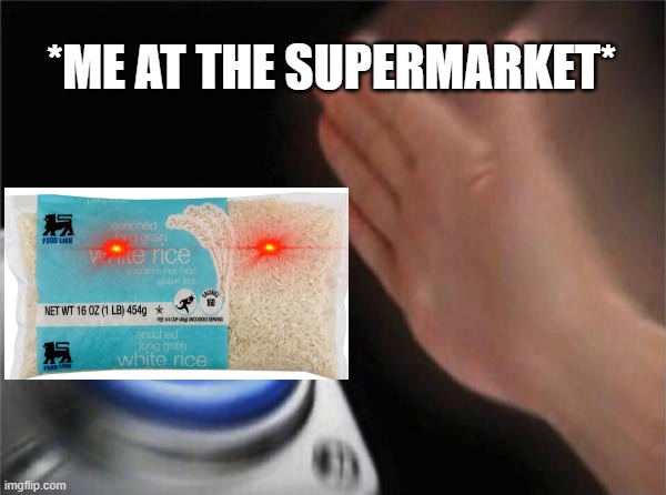hehe | *ME AT THE SUPERMARKET* | image tagged in memes,rice bag,lmao | made w/ Imgflip meme maker