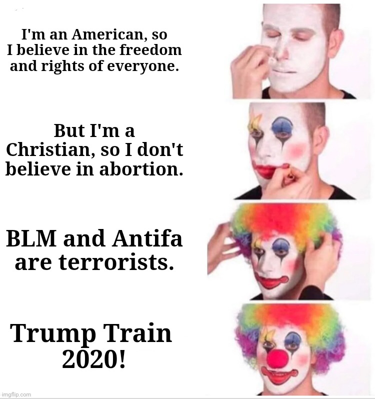 The Perfect Circus | I'm an American, so I believe in the freedom and rights of everyone. But I'm a Christian, so I don't believe in abortion. BLM and Antifa are terrorists. Trump Train 
2020! | image tagged in jefthehobo,i bring the funny,pig-clown,trump trainwreck | made w/ Imgflip meme maker