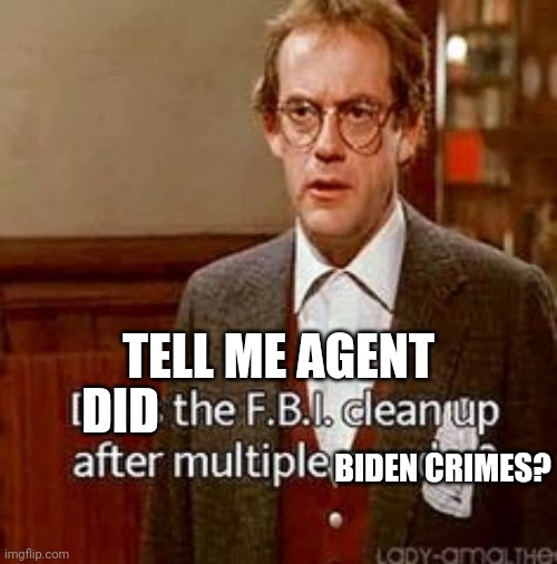 TELL ME AGENT BIDEN CRIMES? DID | made w/ Imgflip meme maker