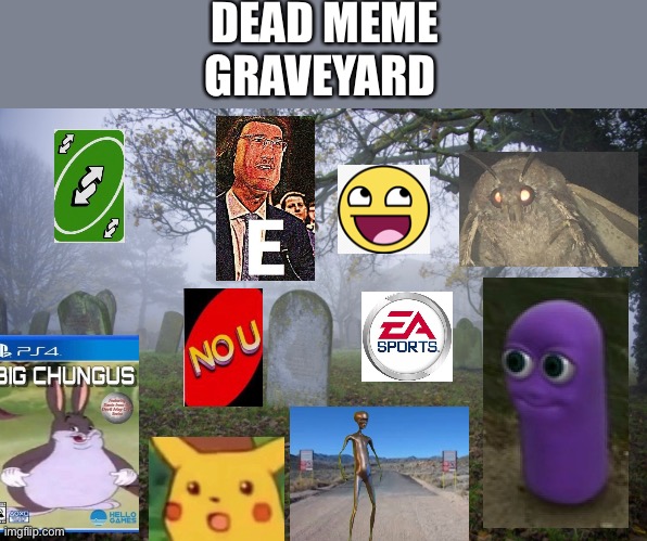 Dead meme graveyard |  DEAD MEME GRAVEYARD | image tagged in dead memes,graveyard,random | made w/ Imgflip meme maker