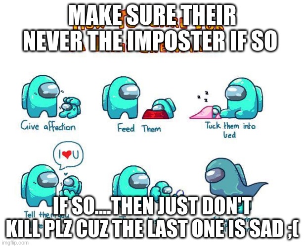 Mini Crewmate | MAKE SURE THEIR NEVER THE IMPOSTER IF SO; IF SO....THEN JUST DON'T KILL PLZ CUZ THE LAST ONE IS SAD ;( | image tagged in mini crewmate | made w/ Imgflip meme maker