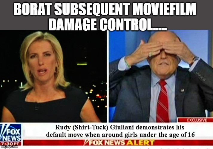 Nothing to see here..... | BORAT SUBSEQUENT MOVIEFILM 
 DAMAGE CONTROL..... | image tagged in rudy giuliani,borat,scumbag republicans,fox news | made w/ Imgflip meme maker