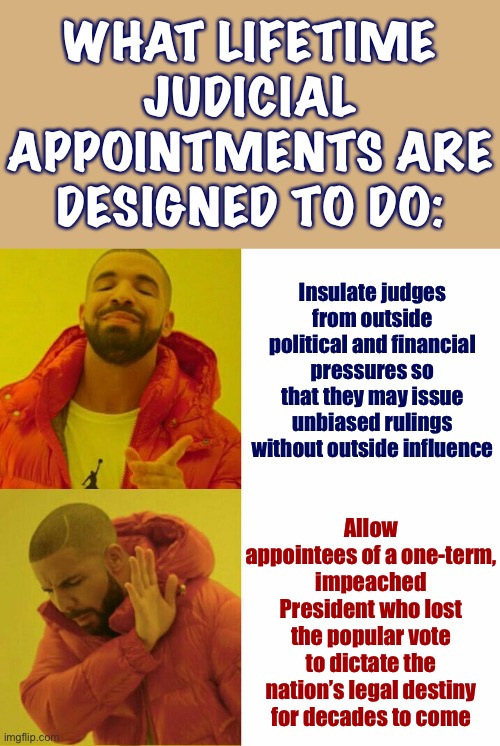 Hotline Drake Reversed explains why Democrats ought not stand for McConnell & Co.’s risking it for the brisket on the judiciary. | WHAT LIFETIME JUDICIAL APPOINTMENTS ARE DESIGNED TO DO:; Insulate judges from outside political and financial pressures so that they may issue unbiased rulings without outside influence; Allow appointees of a one-term, impeached President who lost the popular vote to dictate the nation’s legal destiny for decades to come | image tagged in drake reversed,scotus,supreme court,law,mitch mcconnell,election 2020 | made w/ Imgflip meme maker