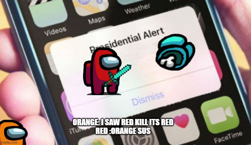 Presidential Alert | ORANGE: I SAW RED KILL ITS RED
RED :ORANGE SUS | image tagged in memes,presidential alert | made w/ Imgflip meme maker