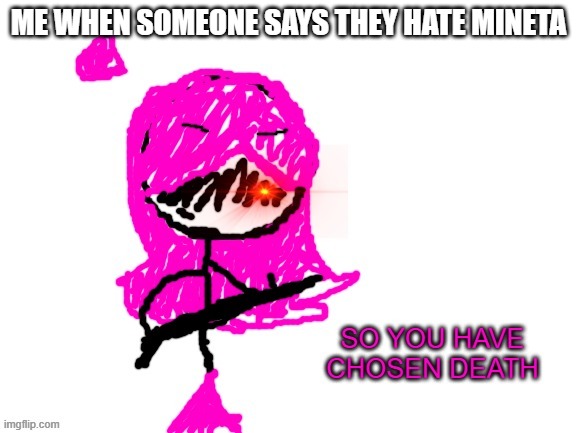 I drew this, this is my imgflip oc | ME WHEN SOMEONE SAYS THEY HATE MINETA | image tagged in jemy only | made w/ Imgflip meme maker