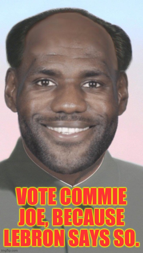 VOTE COMMIE JOE, BECAUSE LEBRON SAYS SO. | made w/ Imgflip meme maker