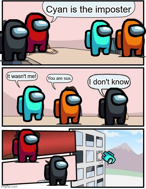 Boardroom Meeting Suggestion Meme | Cyan is the imposter; It wasn't me! You are sus. I don't know | image tagged in memes,boardroom meeting suggestion | made w/ Imgflip meme maker
