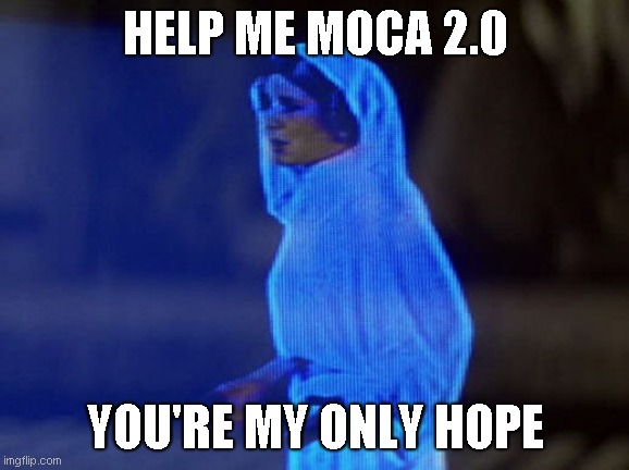 Help Me Obi-Wan, You're our only hope. | HELP ME MOCA 2.0; YOU'RE MY ONLY HOPE | image tagged in help me obi-wan you're our only hope | made w/ Imgflip meme maker