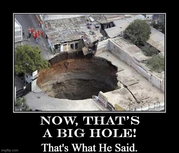 Holy Holes, Batman! |  NOW, THAT'S A BIG HOLE! That's What He Said. | image tagged in vince vance,big hole,memes,sink hole,holes,crater | made w/ Imgflip meme maker