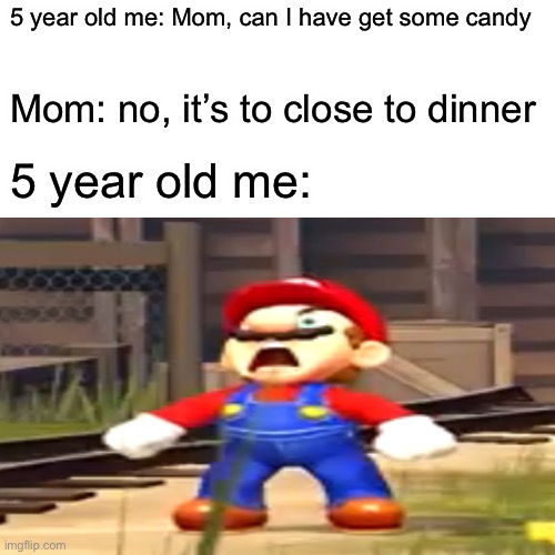 Toddlers when at the store be like |  5 year old me: Mom, can I have get some candy; Mom: no, it’s to close to dinner; 5 year old me: | image tagged in screaming,mario,grocery store | made w/ Imgflip meme maker