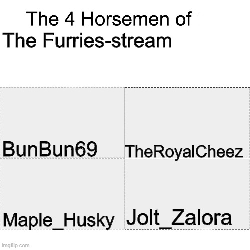 Thanks! | The Furries-stream; BunBun69; TheRoyalCheez; Maple_Husky; Jolt_Zalora | image tagged in four horsemen | made w/ Imgflip meme maker