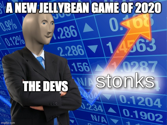 stonks | A NEW JELLYBEAN GAME OF 2020; THE DEVS | image tagged in stonks | made w/ Imgflip meme maker