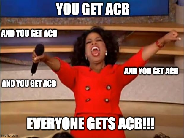 Oprah You Get A Meme | YOU GET ACB; AND YOU GET ACB; AND YOU GET ACB; AND YOU GET ACB; EVERYONE GETS ACB!!! | image tagged in memes,oprah you get a | made w/ Imgflip meme maker