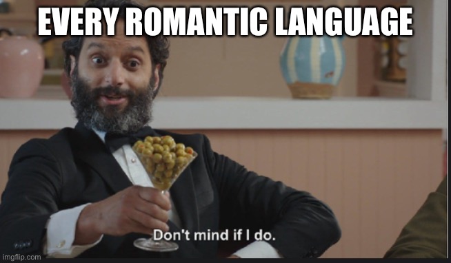 Dont mind if I do | EVERY ROMANTIC LANGUAGE | image tagged in dont mind if i do | made w/ Imgflip meme maker