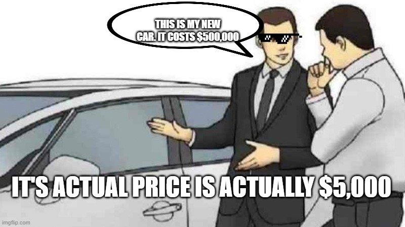 Car Salesman Slaps Roof Of Car | THIS IS MY NEW CAR. IT COSTS $500,000; IT'S ACTUAL PRICE IS ACTUALLY $5,000 | image tagged in memes,car salesman slaps roof of car | made w/ Imgflip meme maker