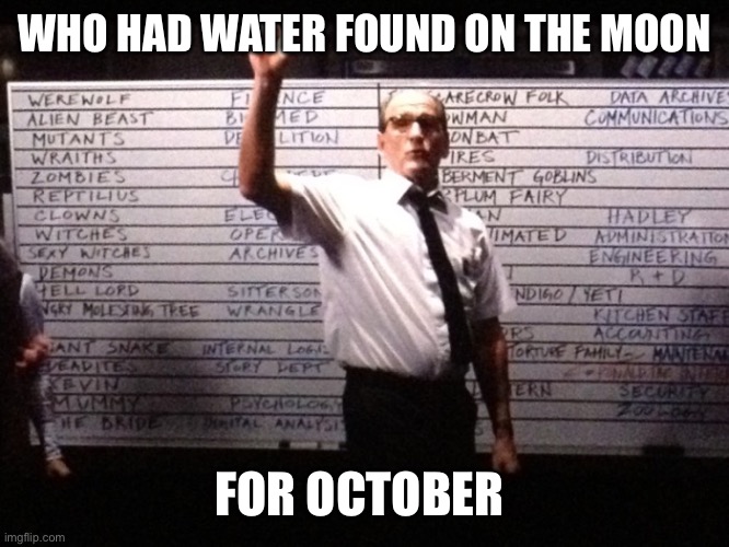 Water found on the moon | WHO HAD WATER FOUND ON THE MOON; FOR OCTOBER | image tagged in who had x for y,water on moon | made w/ Imgflip meme maker
