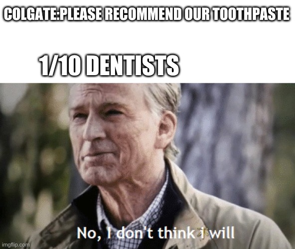 No, i dont think i will | COLGATE:PLEASE RECOMMEND OUR TOOTHPASTE; 1/10 DENTISTS | image tagged in no i dont think i will | made w/ Imgflip meme maker