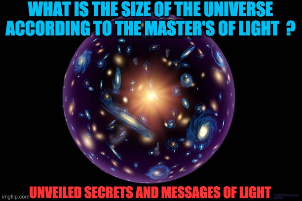 SIZE OF THE UNIVERSE | WHAT IS THE SIZE OF THE UNIVERSE ACCORDING TO THE MASTER'S OF LIGHT  ? UNVEILED SECRETS AND MESSAGES OF LIGHT | image tagged in size of the universe | made w/ Imgflip meme maker