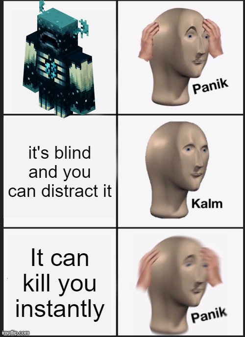 Panik Kalm Panik Meme | it's blind and you can distract it; It can kill you instantly | image tagged in memes,panik kalm panik | made w/ Imgflip meme maker