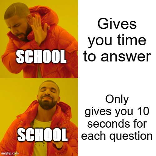 School be like | Gives you time to answer; SCHOOL; Only gives you 10 seconds for each question; SCHOOL | image tagged in memes,drake hotline bling,school | made w/ Imgflip meme maker