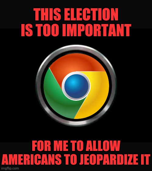 Massive Censorship By Big Tech Google | THIS ELECTION IS TOO IMPORTANT; FOR ME TO ALLOW AMERICANS TO JEOPARDIZE IT | image tagged in google,censorship,drstrangmeme,msm lies,trump 2020,election 2020 | made w/ Imgflip meme maker