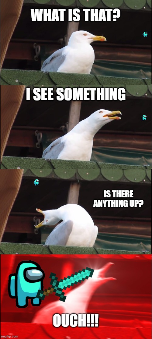 Inhaling Seagull Meme | WHAT IS THAT? I SEE SOMETHING; IS THERE ANYTHING UP? OUCH!!! | image tagged in memes,inhaling seagull | made w/ Imgflip meme maker