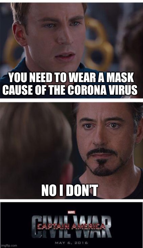 Corona wars | YOU NEED TO WEAR A MASK CAUSE OF THE CORONA VIRUS; NO I DON’T | image tagged in memes,marvel civil war 1 | made w/ Imgflip meme maker