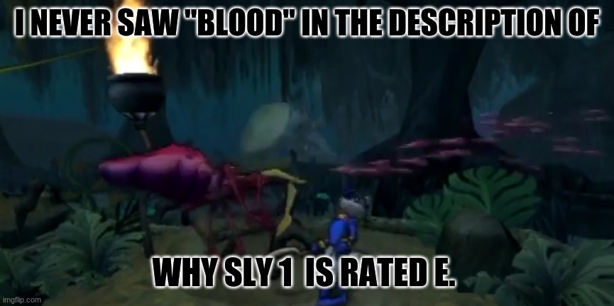 Why is it rated E again? | I NEVER SAW "BLOOD" IN THE DESCRIPTION OF; WHY SLY 1  IS RATED E. | image tagged in sly cooper 1 mosquito | made w/ Imgflip meme maker