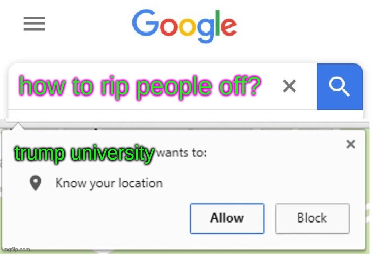 Wants to know your location | how to rip people off? trump university | image tagged in wants to know your location,trump university,betsy devos,liberal hypocrisy,trump 2020 | made w/ Imgflip meme maker