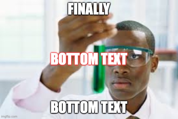 finally | FINALLY; BOTTOM TEXT; BOTTOM TEXT | image tagged in finally | made w/ Imgflip meme maker