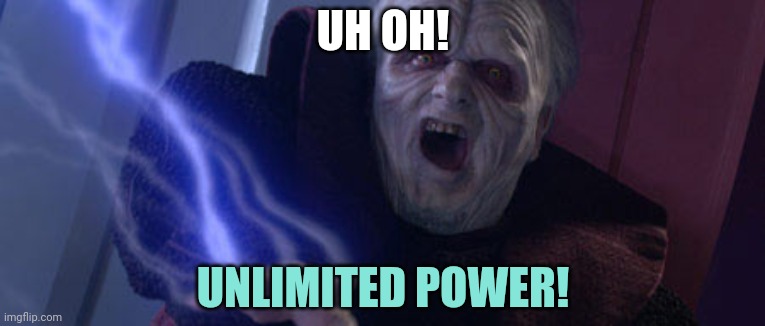 Palpatine Unlimited Power | UH OH! UNLIMITED POWER! | image tagged in palpatine unlimited power | made w/ Imgflip meme maker