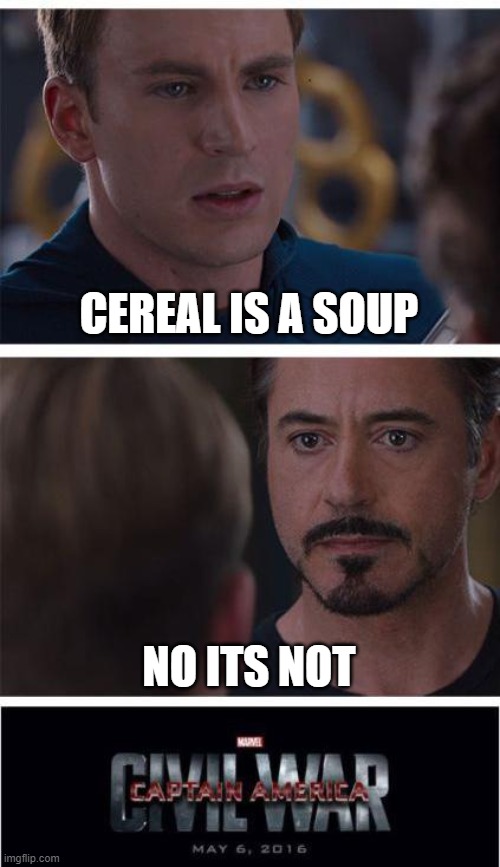 Marvel Civil War 1 | CEREAL IS A SOUP; NO ITS NOT | image tagged in memes,marvel civil war 1 | made w/ Imgflip meme maker