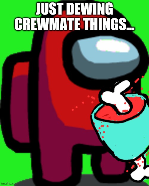 Among us red crewmate | JUST DEWING CREWMATE THINGS... | image tagged in among us red crewmate | made w/ Imgflip meme maker