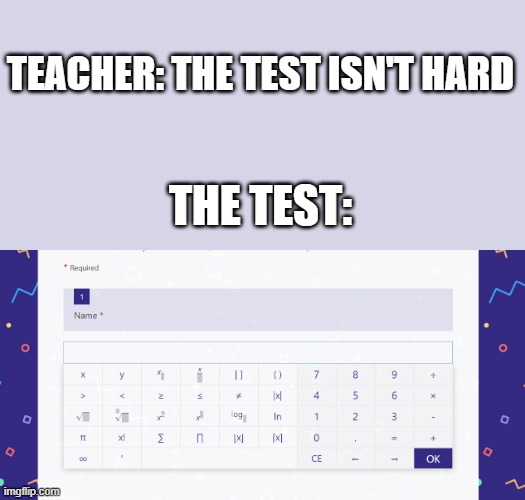 this was in my test sheet im gonna email her | TEACHER: THE TEST ISN'T HARD; THE TEST: | image tagged in true story | made w/ Imgflip meme maker