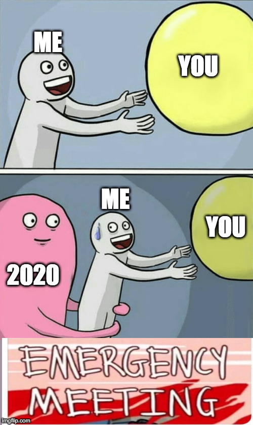 YOU ME 2020 ME YOU | image tagged in memes,running away balloon | made w/ Imgflip meme maker