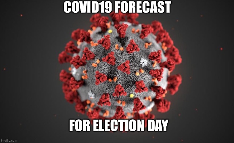 Election Day | COVID19 FORECAST; FOR ELECTION DAY | image tagged in election 2020 | made w/ Imgflip meme maker